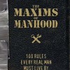 The Maxims of Manhood: 100 Rules Every Real Man Must Live By