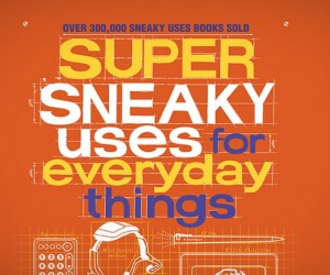 Super Sneaky Uses for Everyday Things